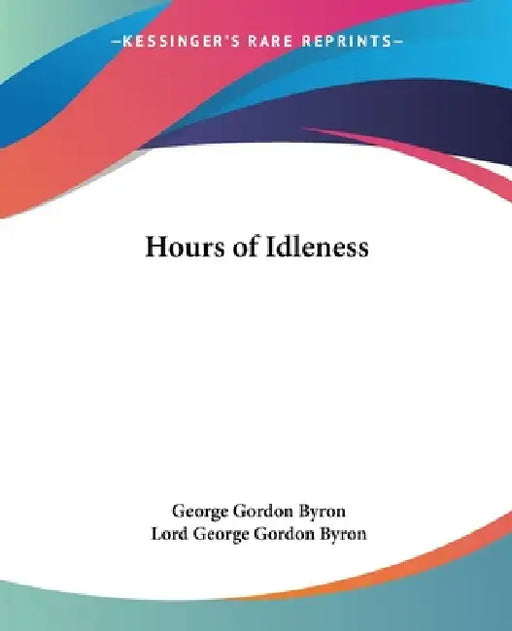 Hours of Idleness by George Gordon Byron, Lord George Gordon Byron