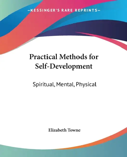 Practical Methods for Self-Development: Spiritual, Mental, Physical by Elizabeth Towne