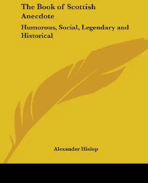 The Book of Scottish Anecdote: Humorous, Social, Legendary and Historical by Alexander Hislop