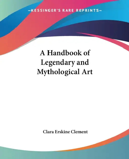 A Handbook of Legendary and Mythological Art by Clara Erskine Clement