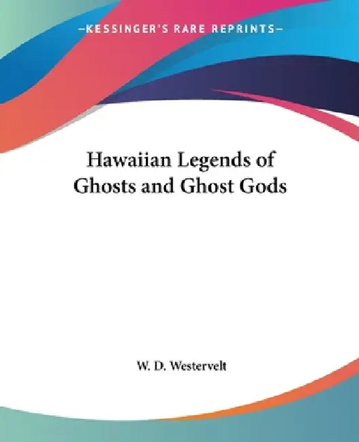 Hawaiian Legends of Ghosts and Ghost Gods by W. D. Westervelt