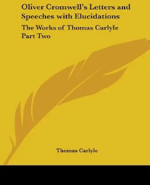 Oliver Cromwell's Letters and Speeches with Elucidations: The Works of Thomas Carlyle Part Two by Thomas Carlyle