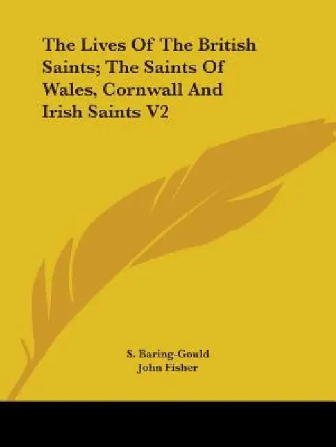 The Lives Of The British Saints; The Saints Of Wales, Cornwall And Irish Saints V2 by S. Baring-Gould, John Fisher