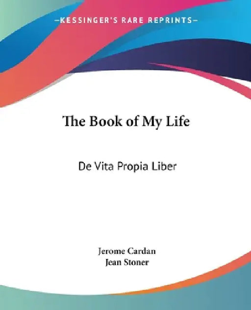 The Book of My Life: De Vita Propia Liber by Jerome Cardan, Jean Stoner