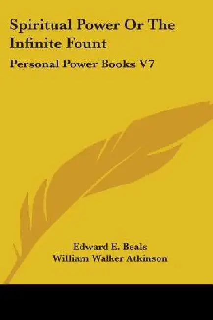 Spiritual Power Or The Infinite Fount: Personal Power Books V7 by Edward E. Beals, William Walker Atkinson