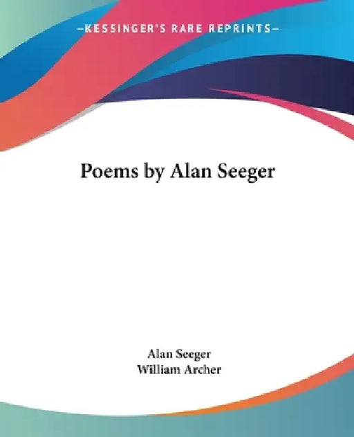 Poems by Alan Seeger by Alan Seeger, William Archer