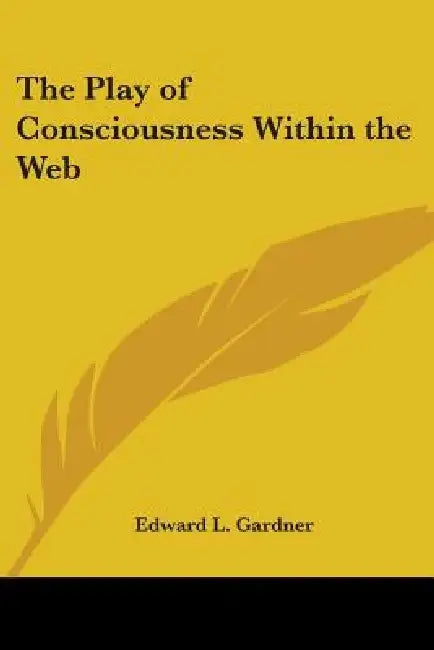 The Play of Consciousness Within the Web by Edward L. Gardner