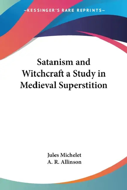 Satanism and Witchcraft a Study in Medieval Superstition by Jules Michelet, A. R. Allinson