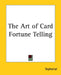 The Art of Card Fortune Telling by Sepharial