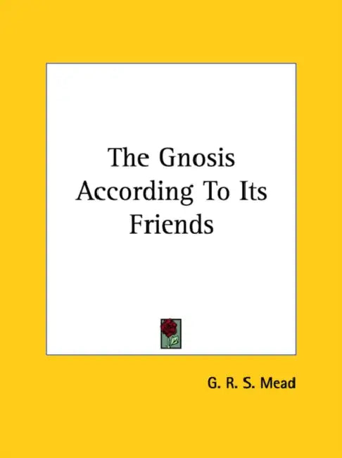 The Gnosis According To Its Friends by G. R. S. Mead