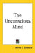The Unconscious Mind by Alfred T. Schofield