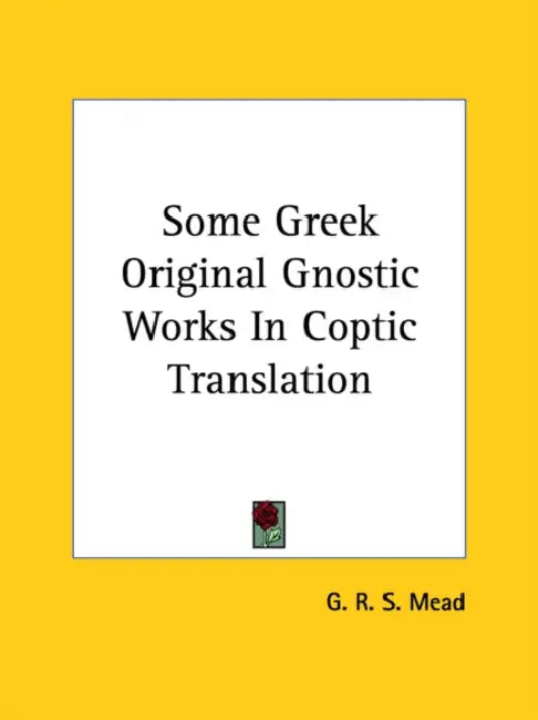 Some Greek Original Gnostic Works In Coptic Translation by G. R. S. Mead