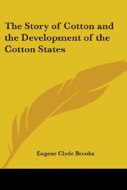 The Story of Cotton and the Development of the Cotton States by Eugene Clyde Brooks