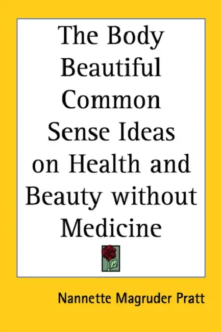The Body Beautiful Common Sense Ideas on Health and Beauty without Medicine by Nannette Magruder Pratt