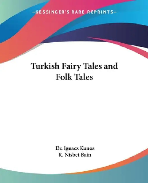 Turkish Fairy Tales and Folk Tales by Ignacz Kunos, R. Nisbet Bain