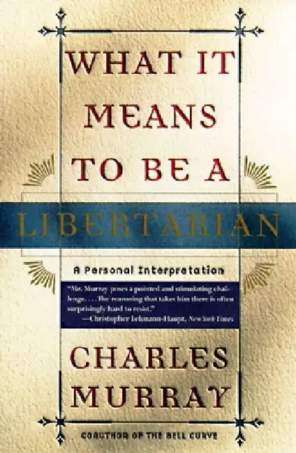 What It Means to Be a Libertarian: A Personal Interpretation by Charles Murray