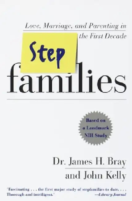 Stepfamilies: Love, Marriage, and Parenting in the First Decade by James H. Bray