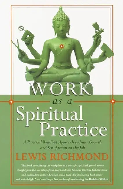 Work as a Spiritual Practice: A Practical Buddhist Approach to Inner Growth and Satisfaction on the Job by Lewis Richmond