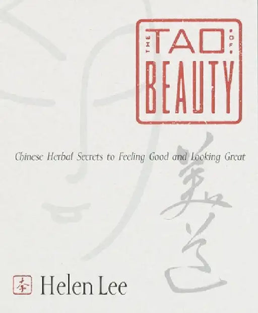 The Tao of Beauty: Chinese Herbal Secrets to Feeling Good and Looking Great by Helen Lee