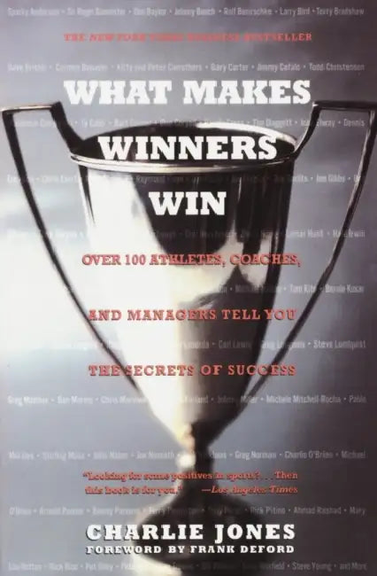 What Makes Winners Win: Over 100 Athletes, Coaches, and Managers Tell You the Secrets of Success by Charlie Jones