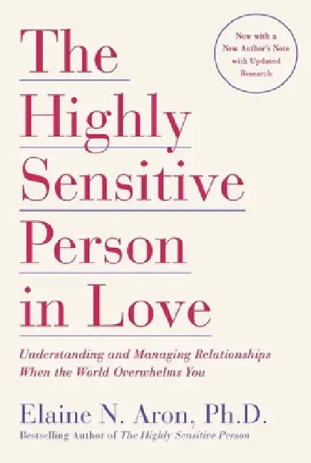The Highly Sensitive Person in Love: Understanding and Managing Relationships When the World Overwhelms You by Elaine N. Aron