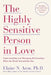 The Highly Sensitive Person in Love: Understanding and Managing Relationships When the World Overwhelms You by Elaine N. Aron