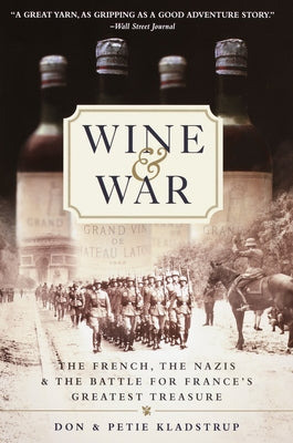 Wine and War: The French, the Nazis, and the Battle for France's Greatest Treasure by Donald Kladstrup