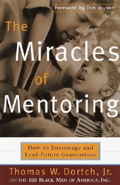 The Miracles of Mentoring: How to Encourage and Lead Future Generations by Thomas Dortch