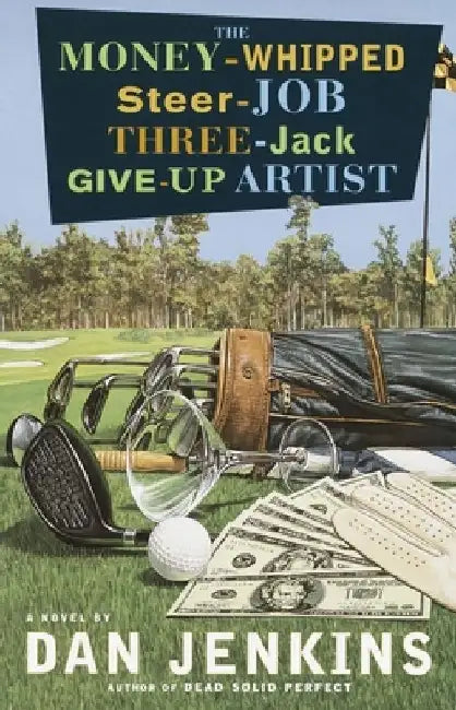 The Money-Whipped Steer-Job Three-Jack Give-Up Artist: The Money-Whipped Steer-Job Three-Jack Give-Up Artist: A Novel by Dan Jenkins