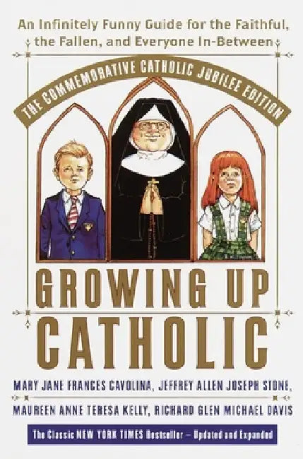 Growing Up Catholic: The Commemorative Catholic Jubilee Edition: An Infinitely Funny Guide for the Faithful, the Fallen, and Everyone In-Be by Mary Jane Frances Cavolina