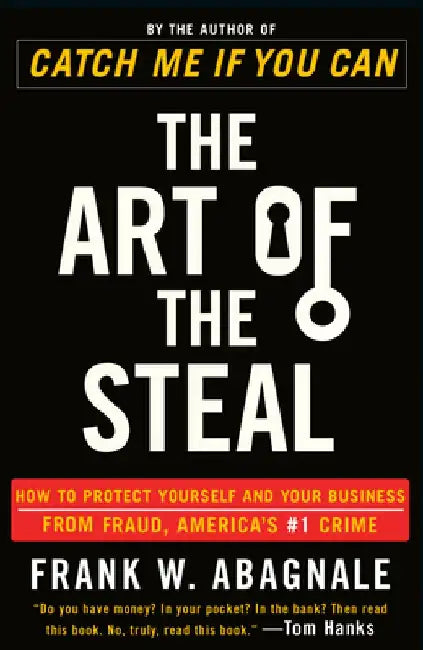 The Art of the Steal: How to Protect Yourself and Your Business from Fraud, America's #1 Crime by Frank W. Abagnale