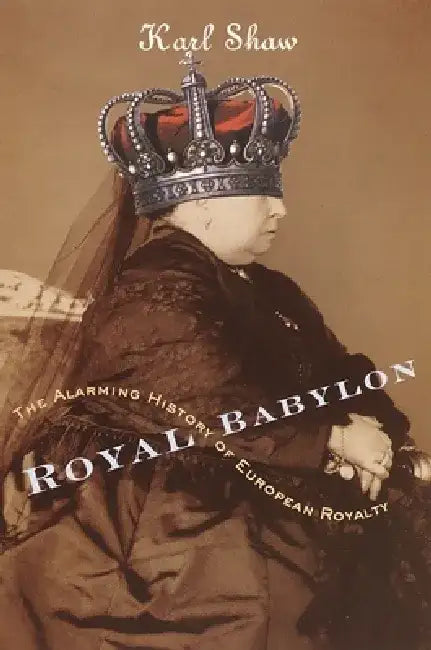 Royal Babylon: The Alarming History of European Royalty by Karl Shaw