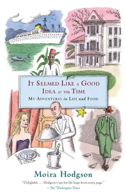 It Seemed Like a Good Idea at the Time: My Adventures in Life and Food by Moira Hodgson