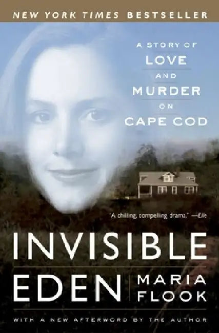 Invisible Eden: A Story of Love and Murder on Cape Cod by Maria Flook