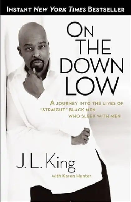 On the Down Low: A Journey Into the Lives of "Straight" Black Men Who Sleep With Men by J. L. King
