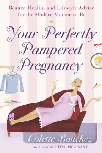 Your Perfectly Pampered Pregnancy: Beauty, Health, and Lifestyle Advice for the Modern Mother-to-Be by Colette Bouchez