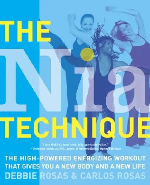 The Nia Technique: The High-Powered Energizing Workout that Gives You a New Body and a New Life by Debbie Rosas