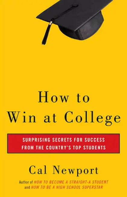How to Win at College: Simple Rules for Success from Star Students by Cal Newport