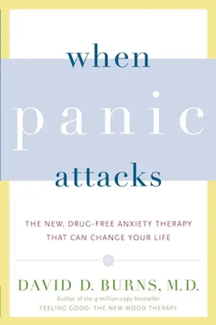 When Panic Attacks: The New, Drug-Free Anxiety Therapy That Can Change Your Life by David D. Burns