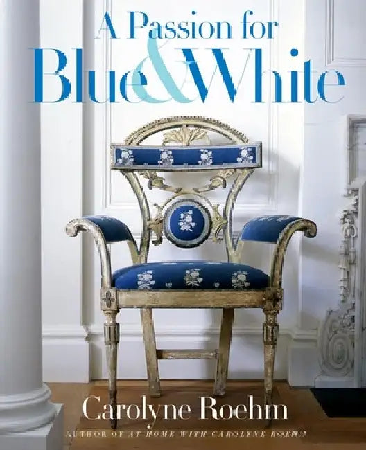 A Passion for Blue & White by Carolyne Roehm