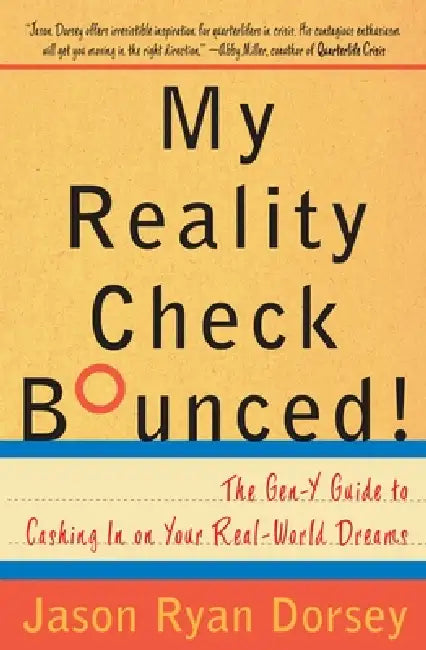 My Reality Check Bounced!: The Gen-Y Guide to Cashing In On Your Real-World Dreams by Jason Ryan Dorsey