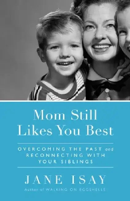 Mom Still Likes You Best: Overcoming the Past and Reconnecting with Your Siblings by Jane Isay