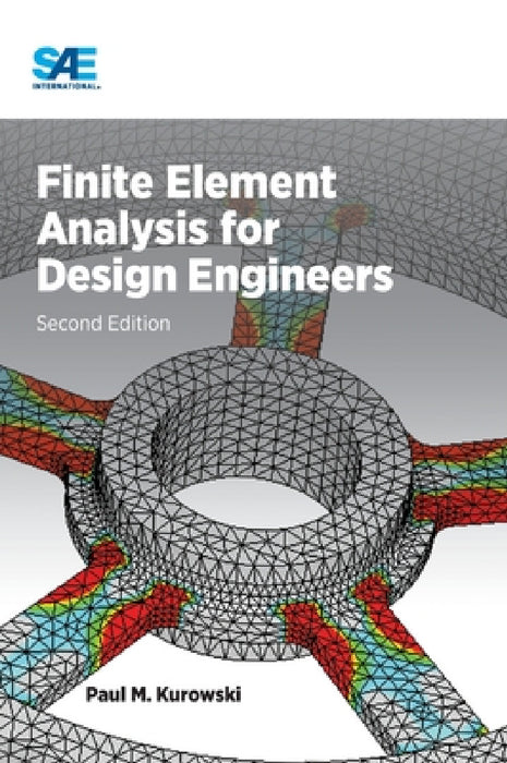 Finite Element Analysis for Design Engineers, Second Edition by Pawel M. Kurowski