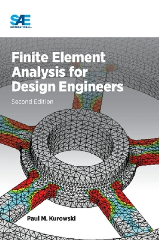 Finite Element Analysis for Design Engineers, Second Edition by Pawel M. Kurowski