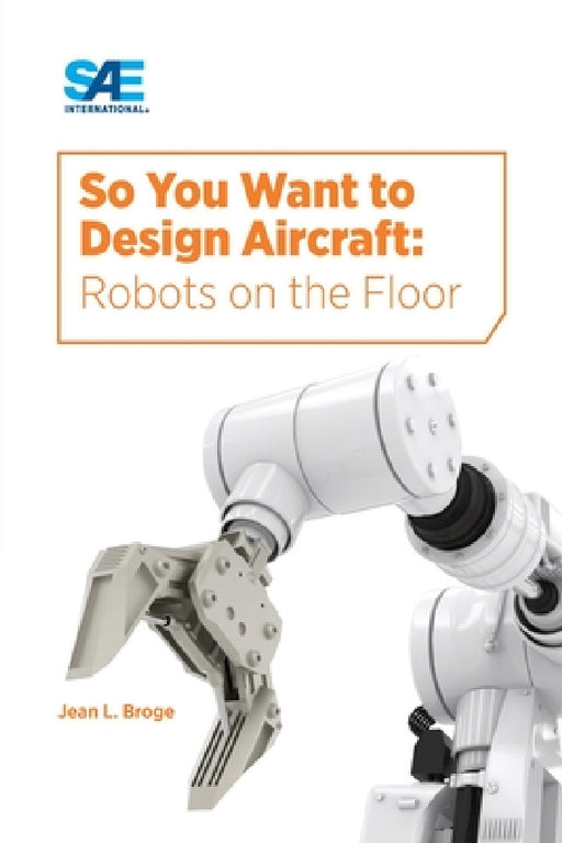 So You Want to Design Aircraft: Robots on the Floor by Jean Broge