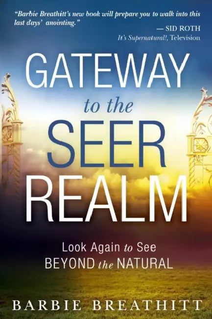 Gateway to the Seer Realm: Look Again to See Beyond the Natural by Barbie Breathitt