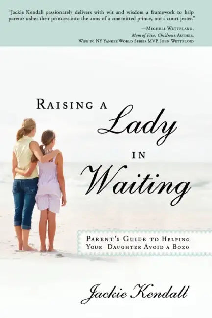 Raising a Lady in Waiting: Parent's Guide to Helping Your Daughter Avoid a Bozo by Jackie Kendall