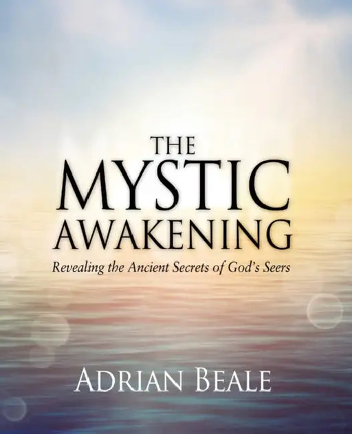 The Mystic Awakening: Revealing the Ancient Secrets of God's Seers by Adrian Beale