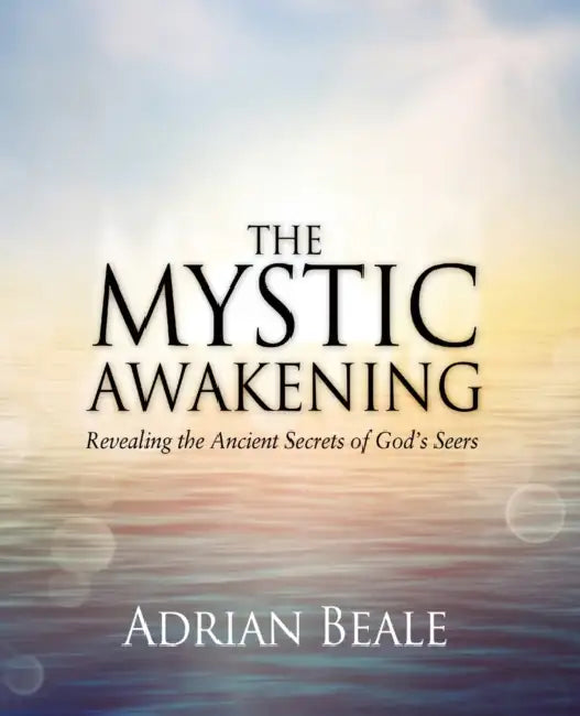 The Mystic Awakening: Revealing the Ancient Secrets of God's Seers by Adrian Beale