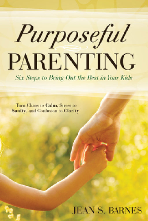 Purposeful Parenting: Six Steps to Bring Out the Best in Your Kids by Jean Barnes, Jill Hubbard